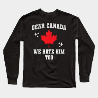 Dear-Canada-We-Hate-Him-Too Long Sleeve T-Shirt